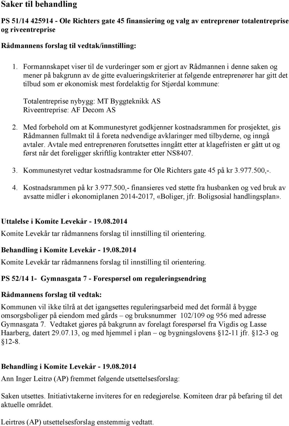 mest fordelaktig for Stjørdal kommune: Totalentreprise nybygg: MT Byggteknikk AS Riveentreprise: AF Decom AS 2.