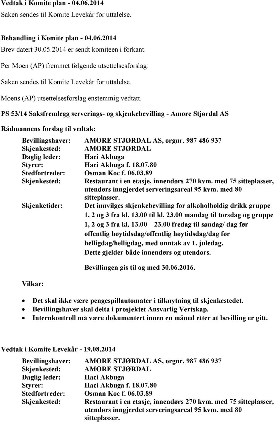 PS 53/14 Saksfremlegg serverings- og skjenkebevilling - Amore Stjørdal AS Rådmannens forslag til vedtak: Bevillingshaver: AMORE STJØRDAL AS, orgnr.