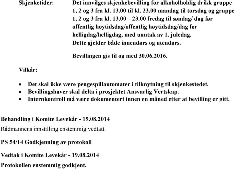 Bevillingen gis til og med 30.06.2016. Vilkår: Det skal ikke være pengespillautomater i tilknytning til skjenkestedet. Bevillingshaver skal delta i prosjektet Ansvarlig Vertskap.