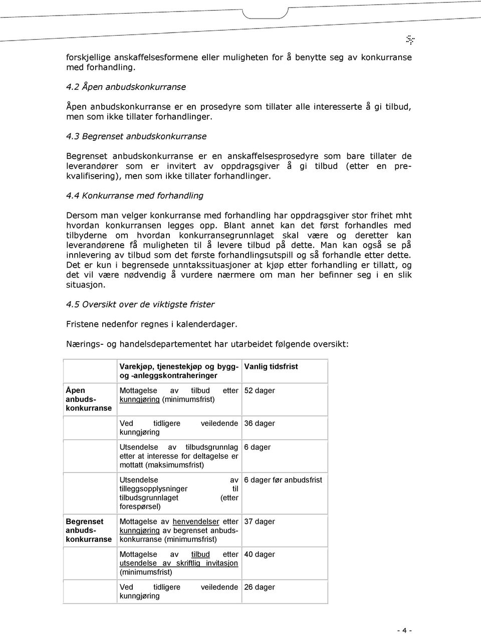 3 Begrenset anbudskonkurranse Begrenset anbudskonkurranse er en anskaffelsesprosedyre som bare tillater de leverandører som er invitert av oppdragsgiver å gi tilbud (etter en prekvalifisering), men