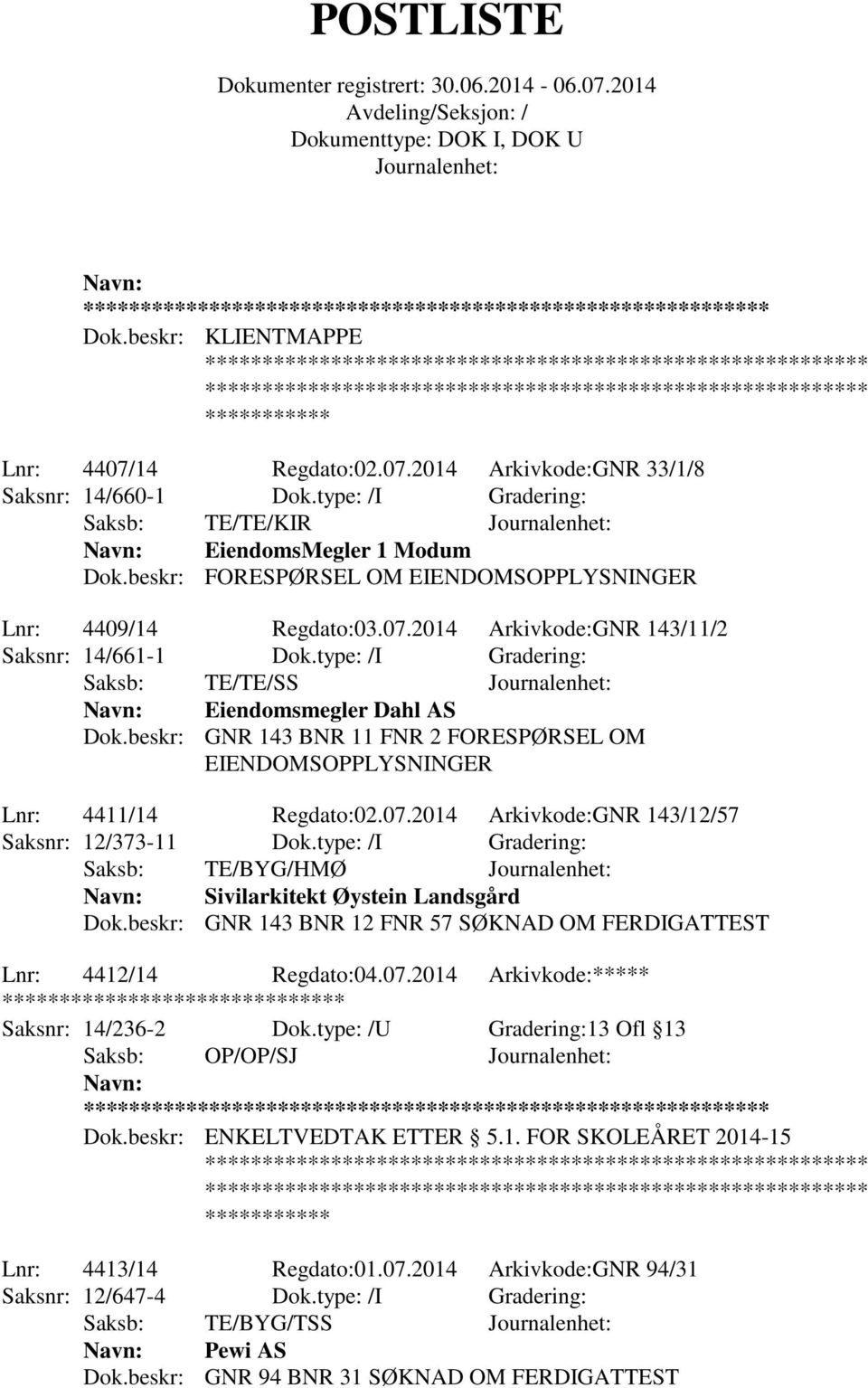 beskr: GNR 143 BNR 11 FNR 2 FORESPØRSEL OM EIENDOMSOPPLYSNINGER Lnr: 4411/14 Regdato:02.07.2014 Arkivkode:GNR 143/12/57 Saksnr: 12/373-11 Dok.