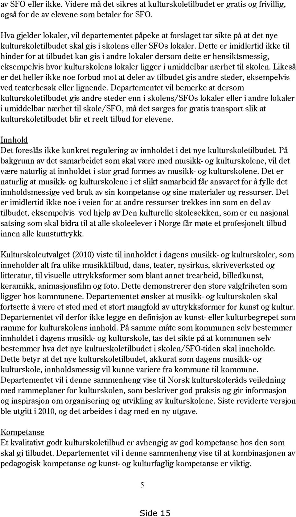 Dette er imidlertid ikke til hinder for at tilbudet kan gis i andre lokaler dersom dette er hensiktsmessig, eksempelvis hvor kulturskolens lokaler ligger i umiddelbar nærhet til skolen.