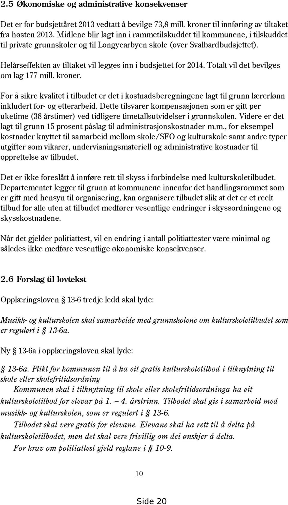 Helårseffekten av tiltaket vil legges inn i budsjettet for 2014. Totalt vil det bevilges om lag 177 mill. kroner.