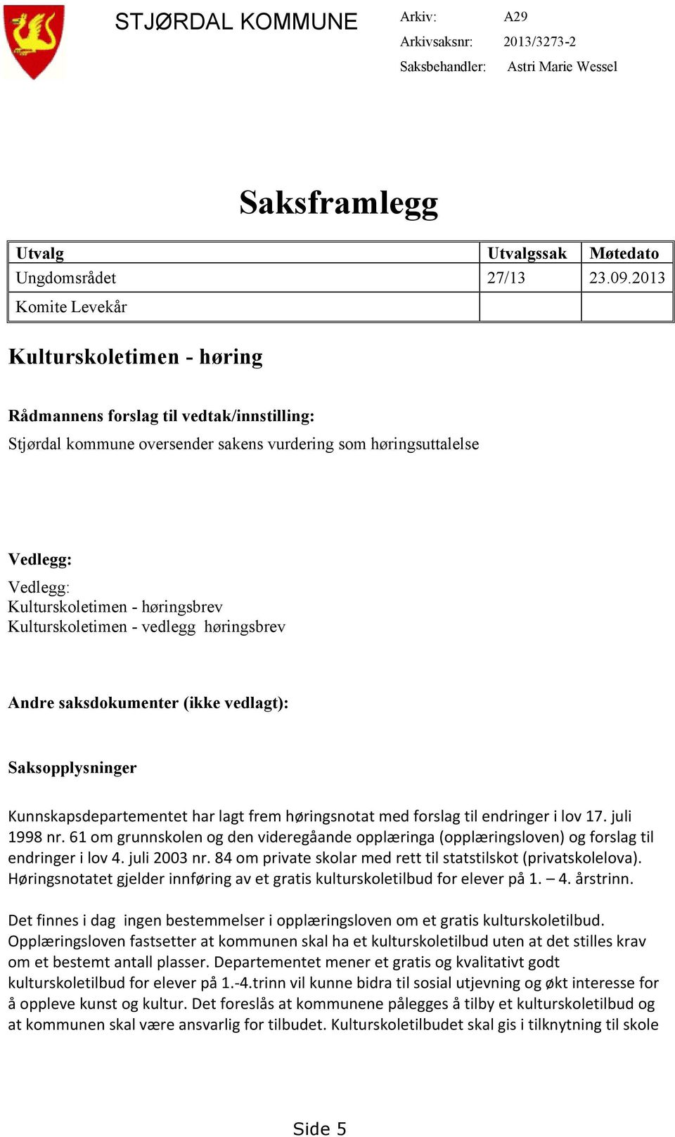 høringsbrev Kulturskoletimen - vedlegg høringsbrev Andre saksdokumenter (ikke vedlagt): Saksopplysninger Kunnskapsdepartementet har lagt frem høringsnotat med forslag til endringer i lov 17.