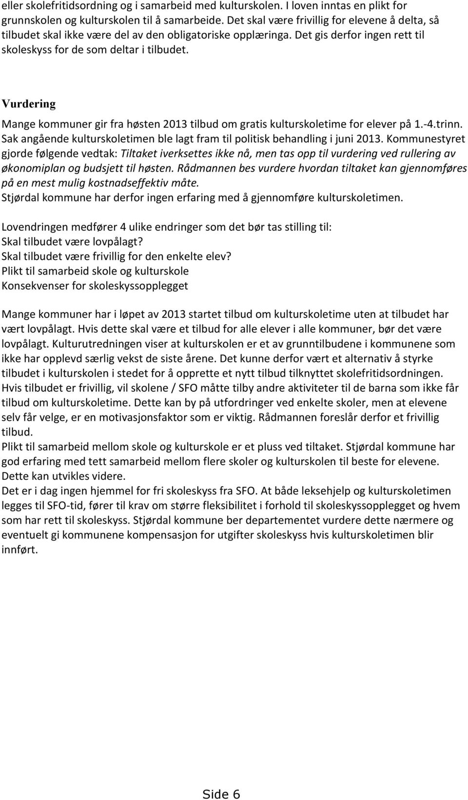 Vurdering Mange kommuner gir fra høsten 2013 tilbud om gratis kulturskoletime for elever på 1.-4.trinn. Sak angående kulturskoletimen ble lagt fram til politisk behandling i juni 2013.