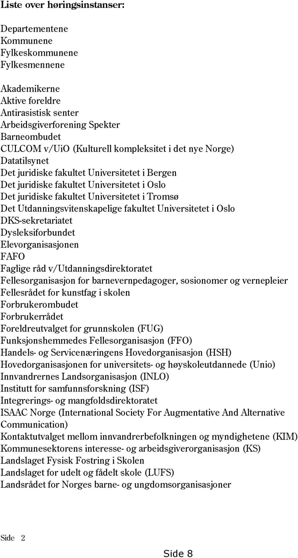 Utdanningsvitenskapelige fakultet Universitetet i Oslo DKS-sekretariatet Dysleksiforbundet Elevorganisasjonen FAFO Faglige råd v/utdanningsdirektoratet Fellesorganisasjon for barnevernpedagoger,