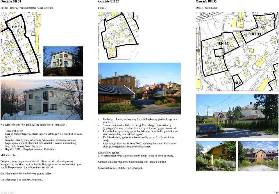 - Karakteristisk bygningsutforming / detaljering. Toetasjes stramme bygningsvolum med tilnærmet flate valmtak. Ensartet material- og fargebruk: betong / mur, lys farge. - Regulert 1946.