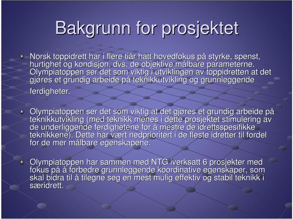 Olympiatoppen ser det som viktig at det gjøres et grundig arbeide påp teknikkutvikling (med teknikk menes i dette prosjektet stimulering av de underliggende ferdighetene for å mestre de