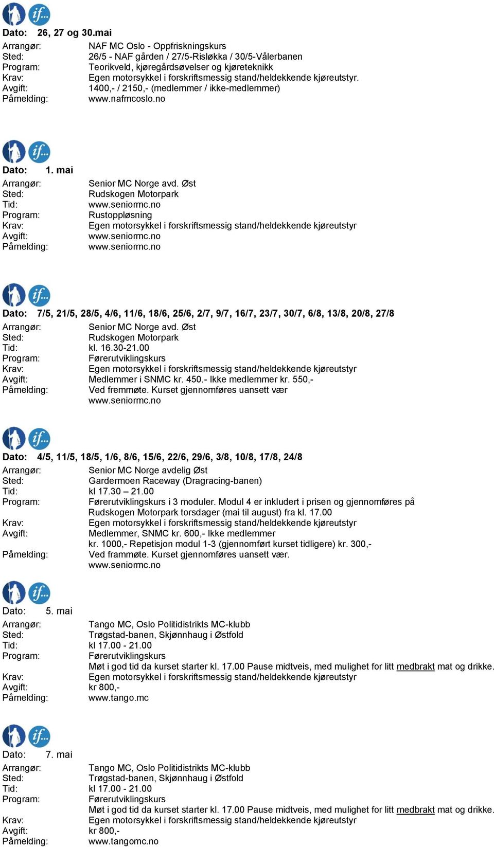 Øst Motorpark Rustoppløsning Dato: 7/5, 21/5, 28/5, 4/6, 11/6, 18/6, 25/6, 2/7, 9/7, 16/7, 23/7, 30/7, 6/8, 13/8, 20/8, 27/8 Senior MC Norge avd. Øst Motorpark kl. 16.30-21.00 Medlemmer i SNMC kr.