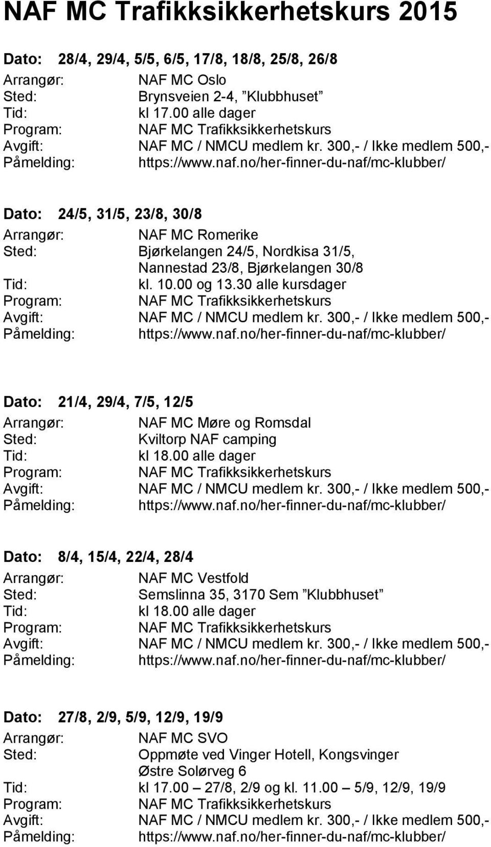 300,- / Ikke medlem 500,- Dato: 21/4, 29/4, 7/5, 12/5 NAF MC Møre og Romsdal Kviltorp NAF camping kl 18.00 alle dager NAF MC / NMCU medlem kr.