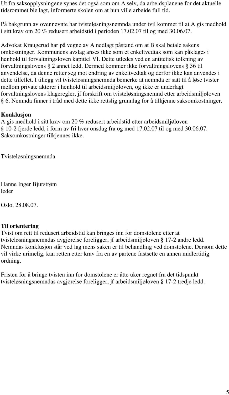 til og med 30.06.07. Advokat Kraugerud har på vegne av A nedlagt påstand om at B skal betale sakens omkostninger.