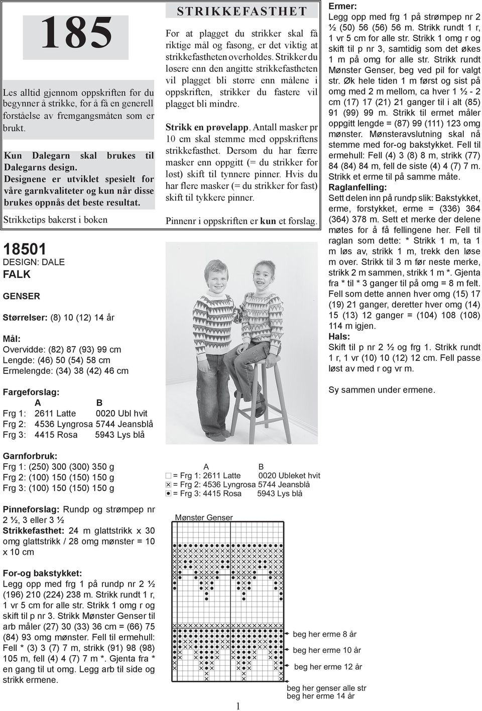 Strikketips bakerst i boken 18501 DESIGN: DALE FALK GENSER Størrelser: (8) 10 (12) 14 år Mål: Overvidde: (82) 87 (93) 99 cm Lengde: (46) 50 (54) 58 cm Ermelengde: (34) 38 (42) 46 cm Fargeforslag: A B