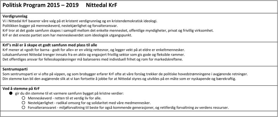 KrF tror at det gode samfunn skapes i samspill mellom det enkelte mennesket, offentlige myndigheter, privat og frivillig virksomhet.