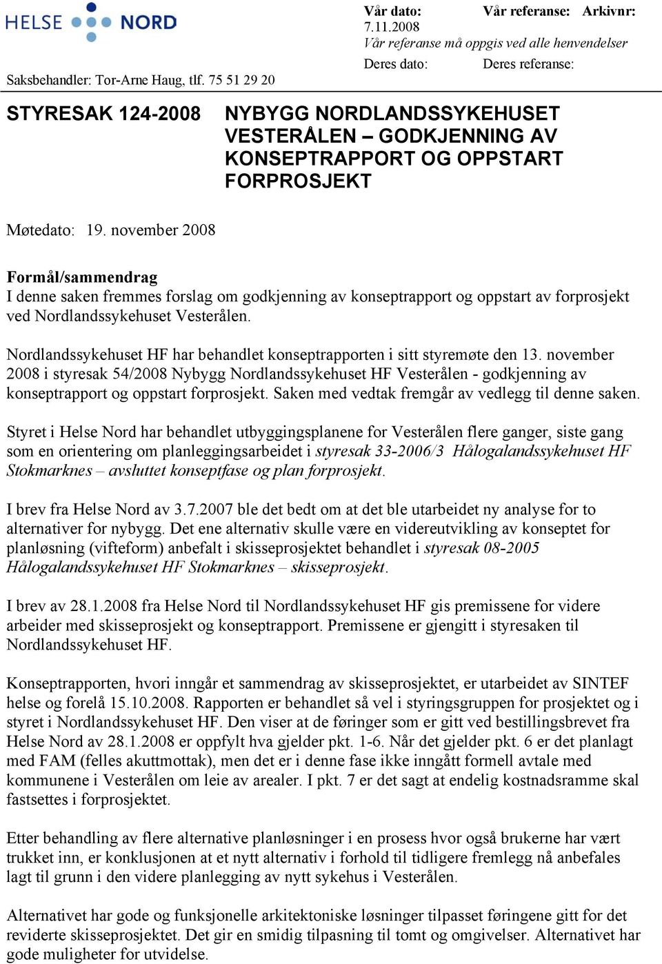 19. november 2008 Formål/sammendrag I denne saken fremmes forslag om godkjenning av konseptrapport og oppstart av forprosjekt ved Nordlandssykehuset Vesterålen.