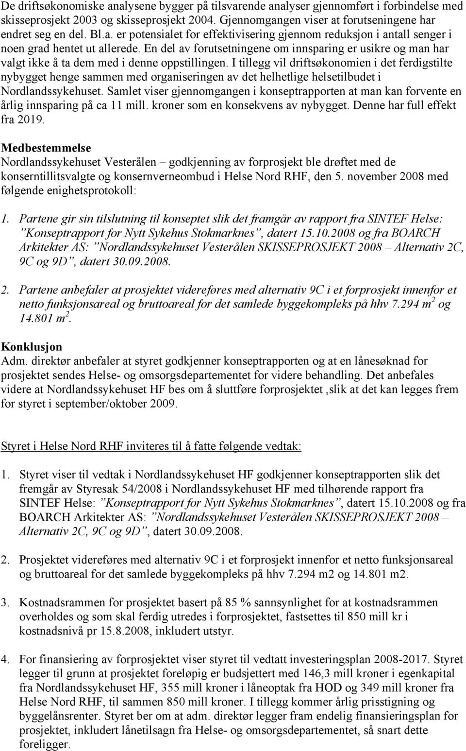 En del av forutsetningene om innsparing er usikre og man har valgt ikke å ta dem med i denne oppstillingen.