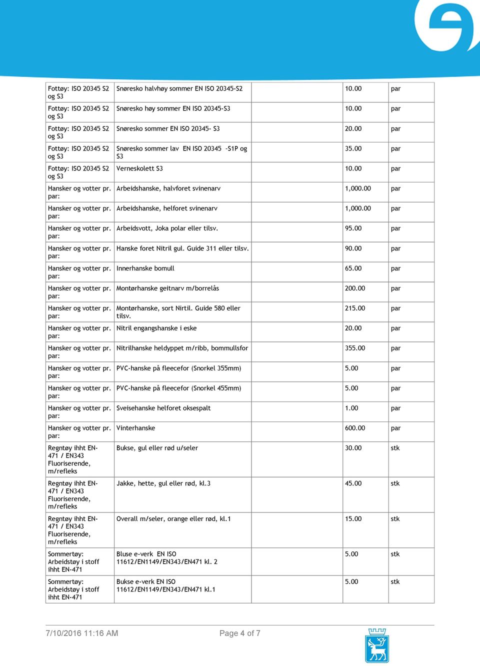 00 par Arbeidshanske, halvforet svinenarv 1,000.00 par Arbeidshanske, helforet svinenarv 1,000.00 par Arbeidsvott, Joka polar eller 95.00 par Hanske foret Nitril gul. Guide 311 eller 90.