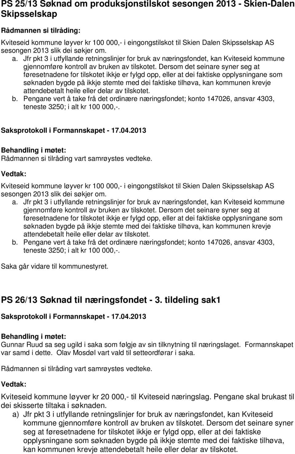 Dersom det seinare syner seg at føresetnadene for tilskotet ikkje er fylgd opp, eller at dei faktiske opplysningane som søknaden bygde på ikkje stemte med dei faktiske tilhøva, kan kommunen krevje