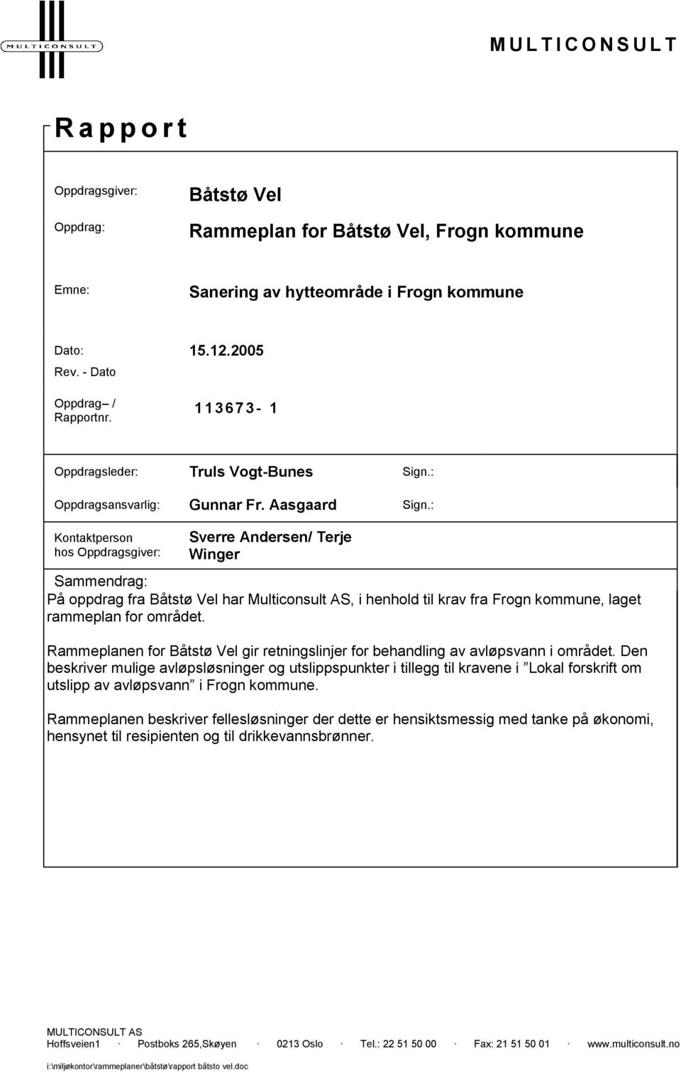 : Kontaktperson hos Oppdragsgiver: Sverre Andersen/ Terje Winger Sammendrag: På oppdrag fra Båtstø Vel har Multiconsult AS, i henhold til krav fra Frogn kommune, laget rammeplan for området.