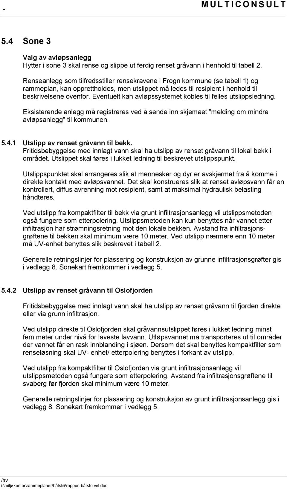 Eventuelt kan avløpssystemet kobles til felles utslippsledning. Eksisterende anlegg må registreres ved å sende inn skjemaet melding om mindre avløpsanlegg til kommunen. 5.4.