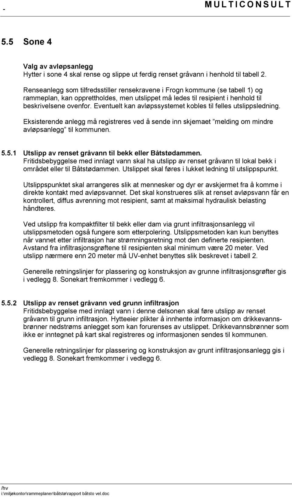 Eventuelt kan avløpssystemet kobles til felles utslippsledning. Eksisterende anlegg må registreres ved å sende inn skjemaet melding om mindre avløpsanlegg til kommunen. 5.