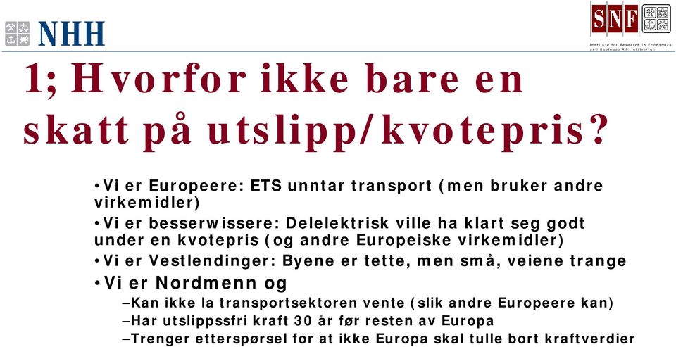 godt under en kvotepris (og andre Europeiske virkemidler) Vi er Vestlendinger: Byene er tette, men små, veiene trange Vi