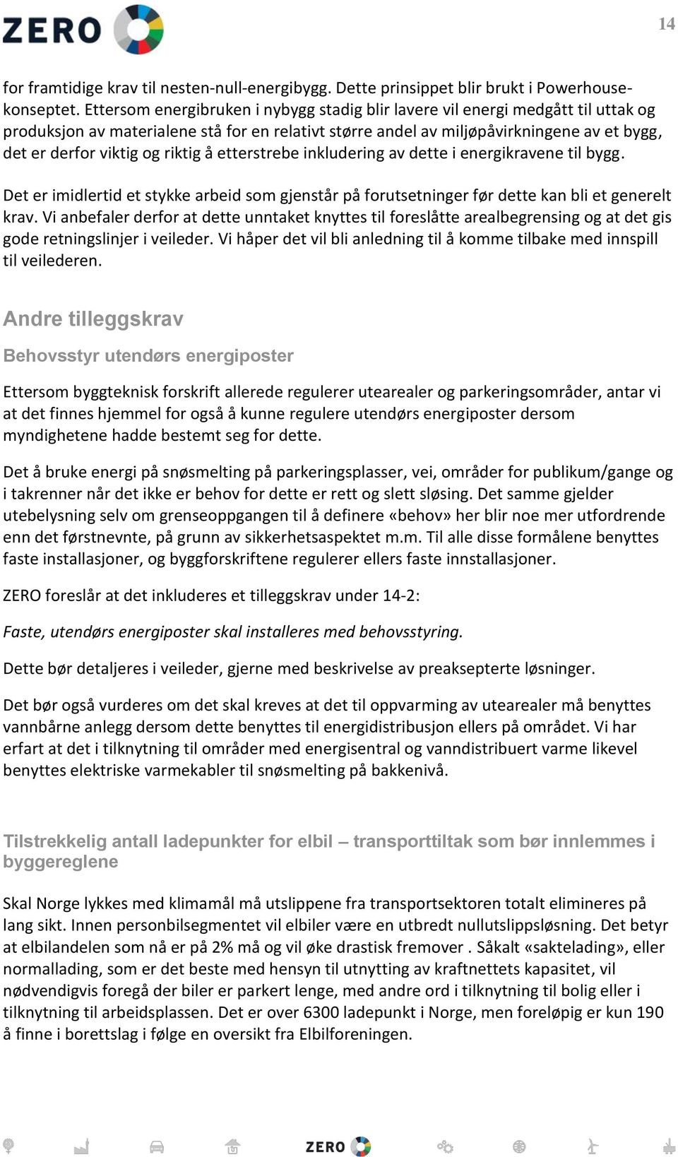 riktig å etterstrebe inkludering av dette i energikravene til bygg. Det er imidlertid et stykke arbeid som gjenstår på forutsetninger før dette kan bli et generelt krav.