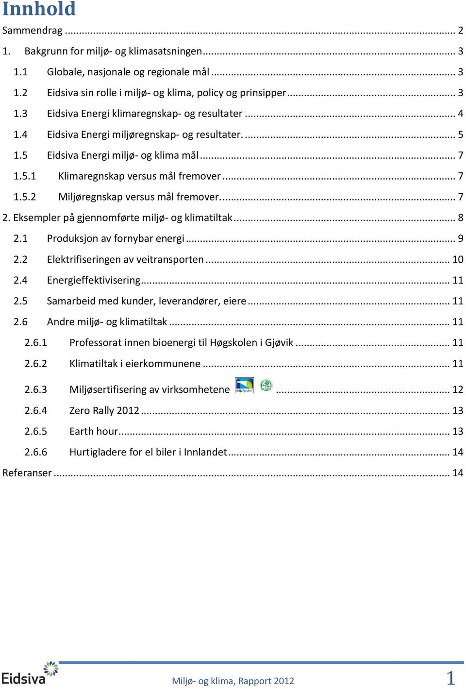 Eksempler på gjennomførte miljø- og klimatiltak... 8 2.1 Produksjon av fornybar energi... 9 2.2 Elektrifiseringen av veitransporten... 10 2.4 Energieffektivisering... 11 2.