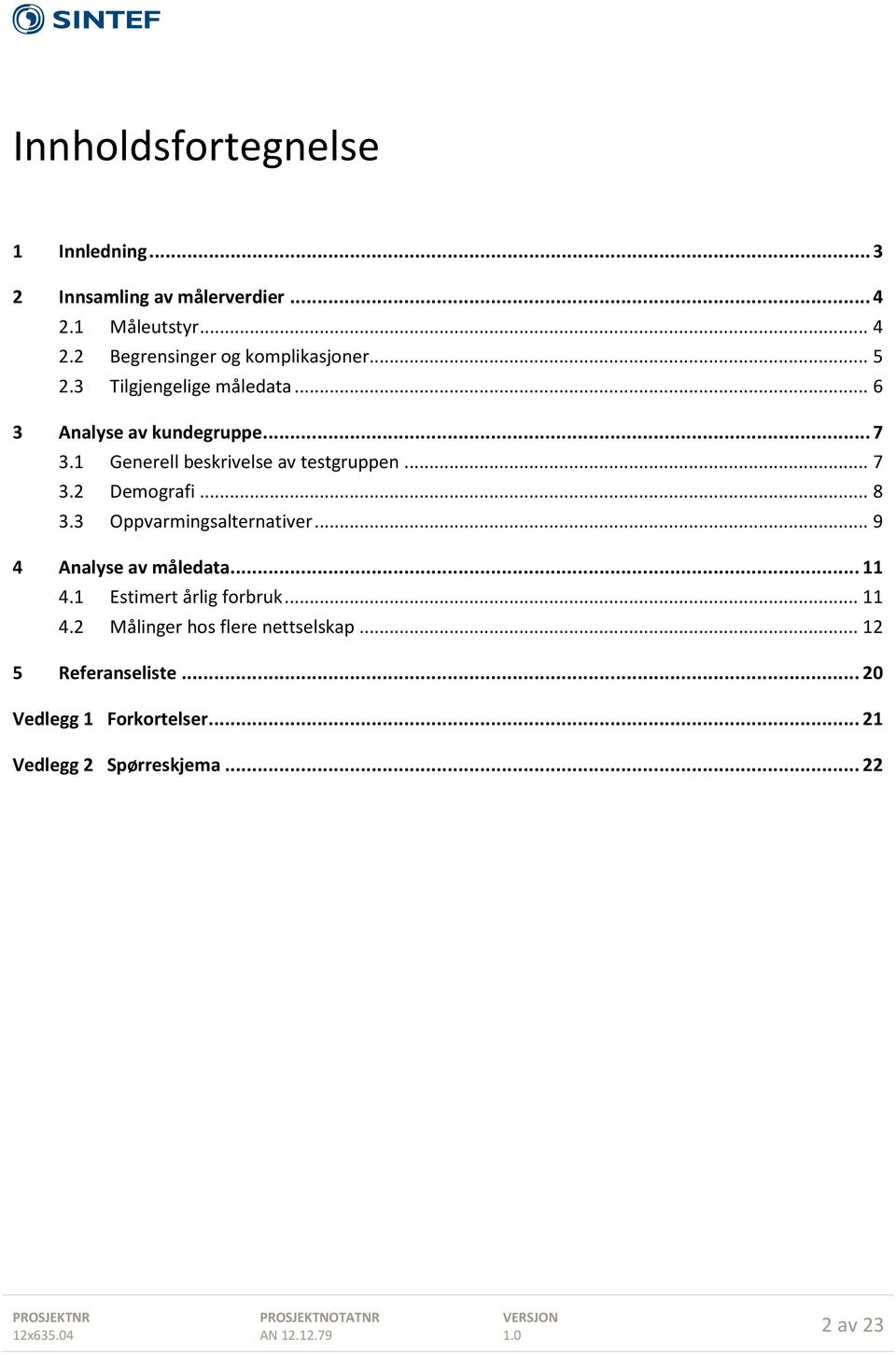 .. 8 3.3 Oppvarmingsalternativer... 9 4 Analyse av måledata... 11 4.1 Estimert årlig forbruk... 11 4.2 Målinger hos flere nettselskap.