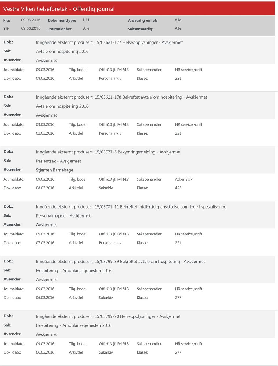 dato: 07.03.2016 Arkivdel: Personalarkiv Inngående eksternt produsert, 15/03799-89 Bekreftet avtale om hospitering - Hospitering - Ambulansetjenesten 2016 Dok. dato: 06.03.2016 Arkivdel: Sakarkiv 277 Inngående eksternt produsert, 15/03799-90 Helseopplysninger - Hospitering - Ambulansetjenesten 2016 Dok.