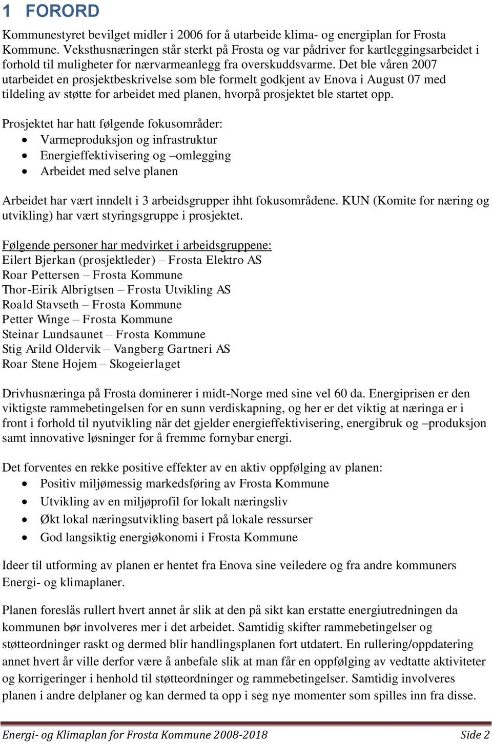 Det ble våren 2007 utarbeidet en prosjektbeskrivelse som ble formelt godkjent av Enova i August 07 med tildeling av støtte for arbeidet med planen, hvorpå prosjektet ble startet opp.