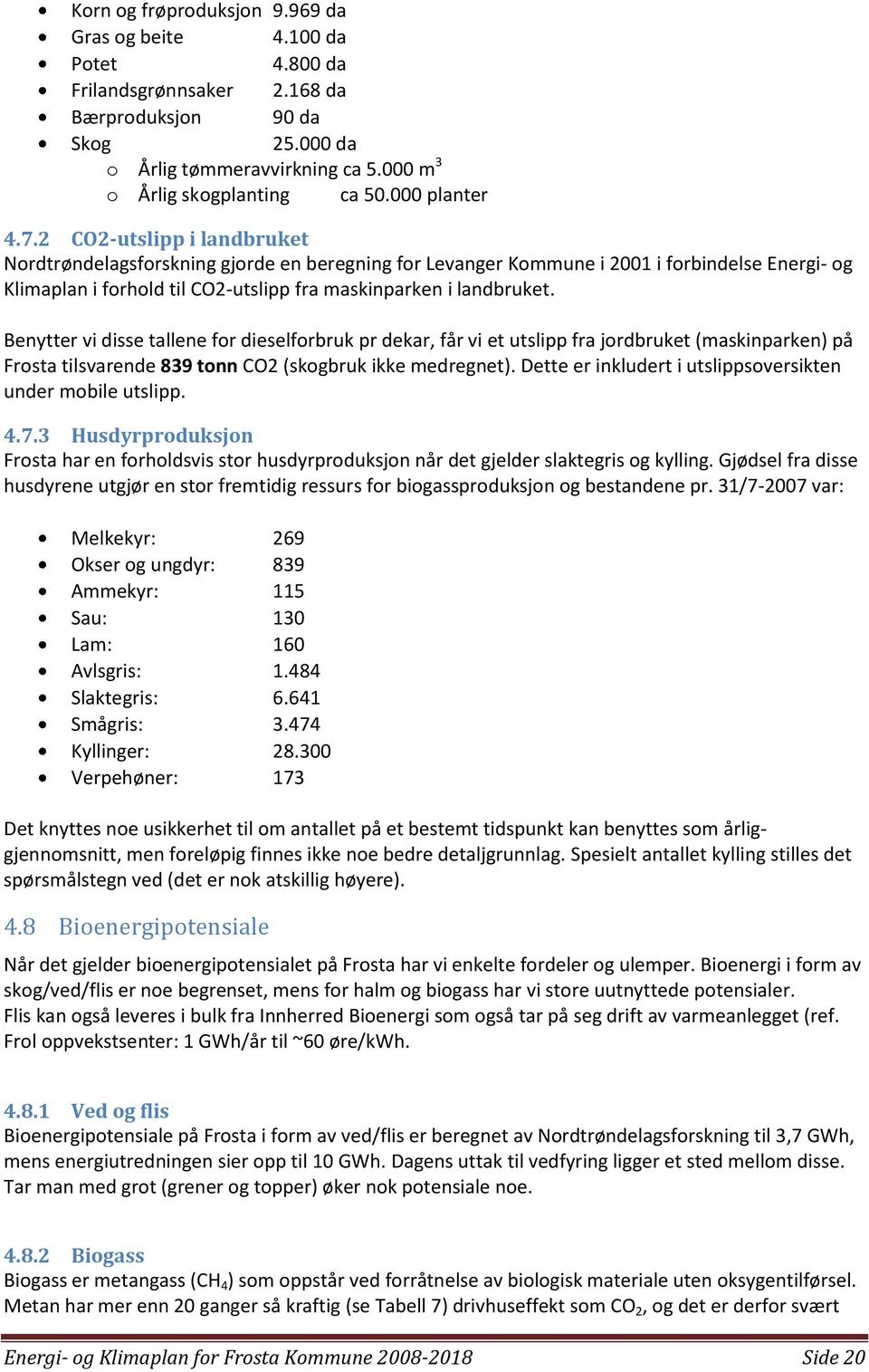 2 CO2-utslipp i landbruket Nordtrøndelagsforskning gjorde en beregning for Levanger Kommune i 2001 i forbindelse Energi- og Klimaplan i forhold til CO2-utslipp fra maskinparken i landbruket.