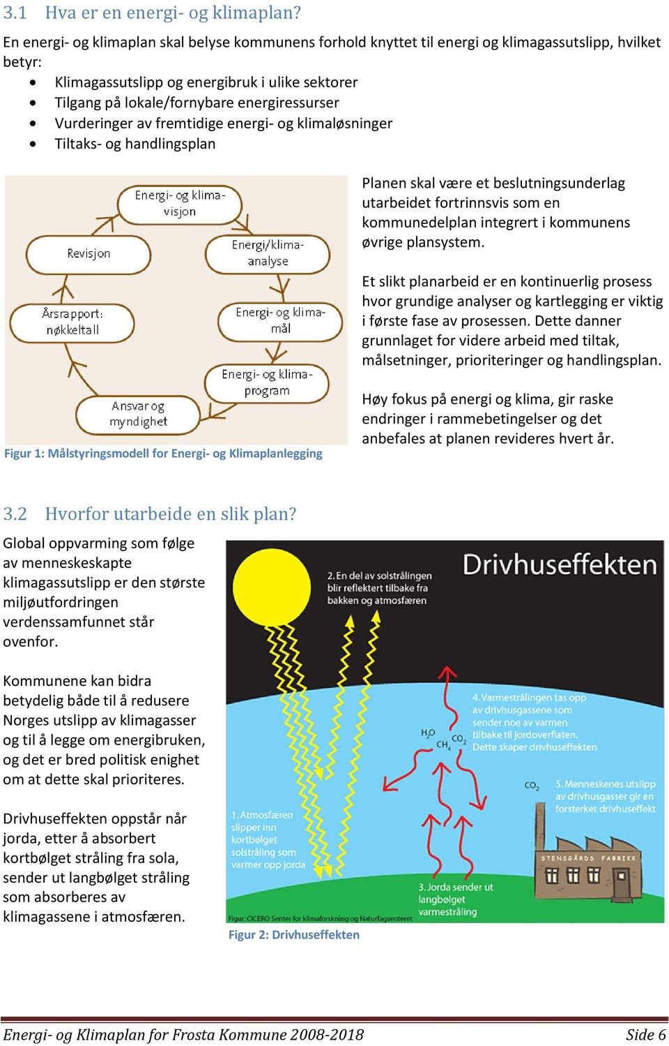 energiressurser Vurderinger av fremtidige energi- og klimaløsninger Tiltaks- og handlingsplan Planen skal være et beslutningsunderlag utarbeidet fortrinnsvis som en kommunedelplan integrert i