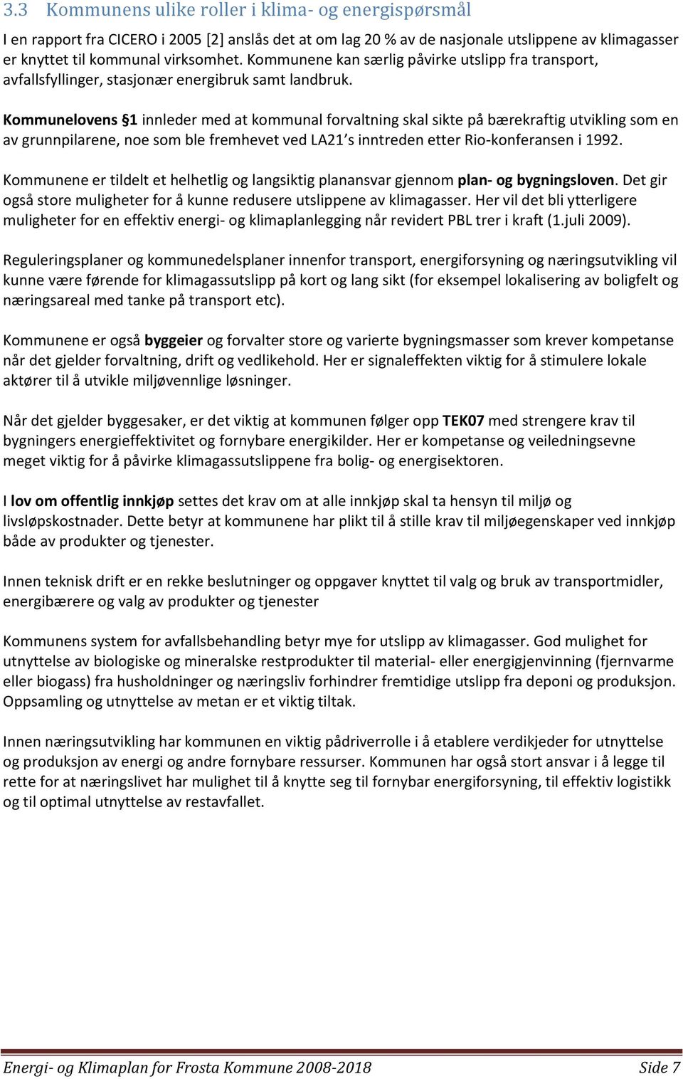 Kommunelovens 1 innleder med at kommunal forvaltning skal sikte på bærekraftig utvikling som en av grunnpilarene, noe som ble fremhevet ved LA21 s inntreden etter Rio-konferansen i 1992.