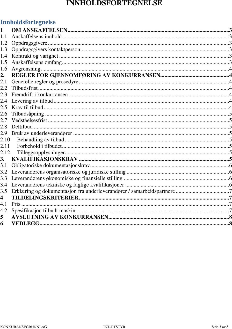 .. 4 2.6 Tilbudsåpning... 5 2.7 Vedståelsesfrist... 5 2.8 Deltilbud... 5 2.9 Bruk av underleverandører... 5 2.10 Behandling av tilbud... 5 2.11 Forbehold i tilbudet... 5 2.12 Tilleggsopplysninger.