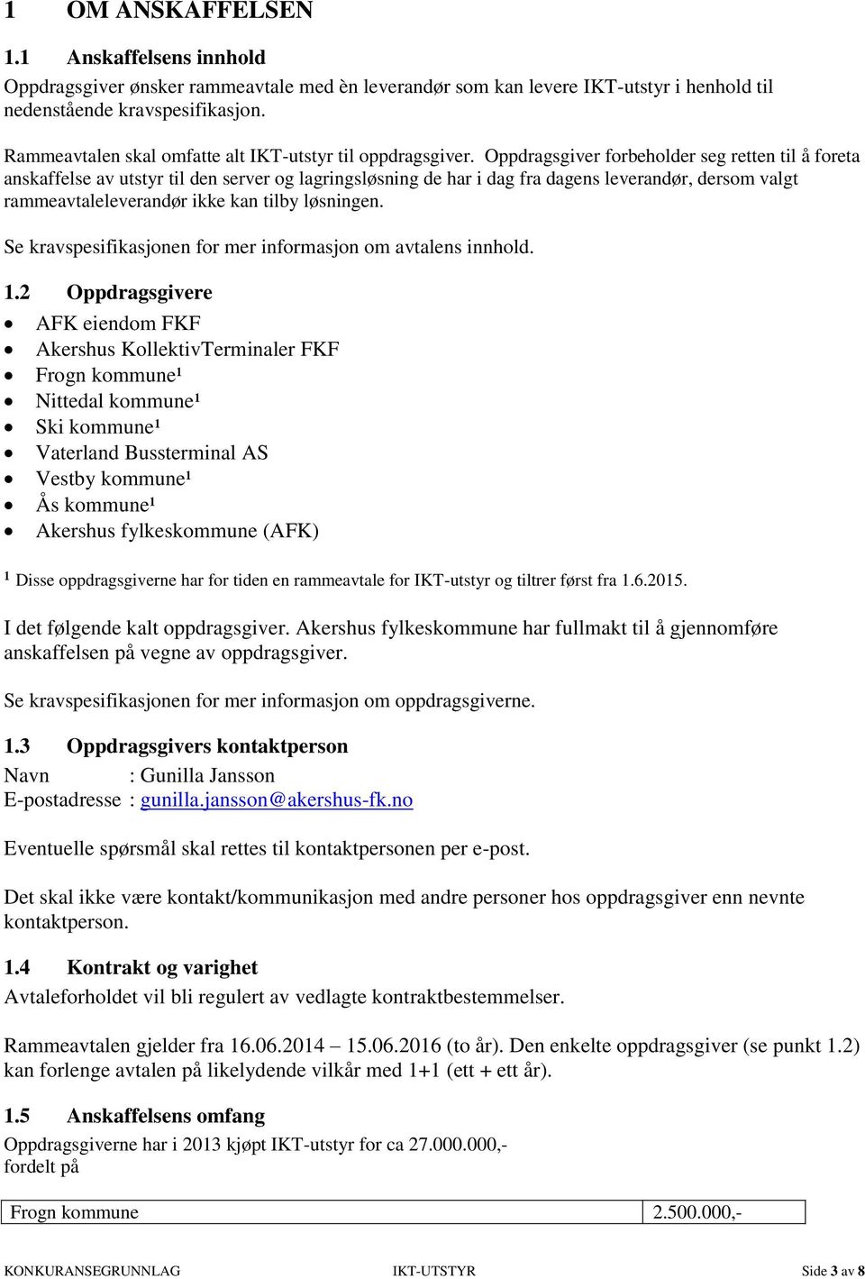 Oppdragsgiver forbeholder seg retten til å foreta anskaffelse av utstyr til den server og lagringsløsning de har i dag fra dagens leverandør, dersom valgt rammeavtaleleverandør ikke kan tilby