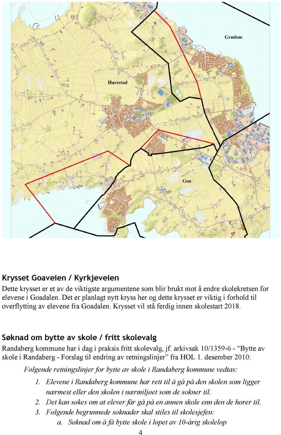 Søknad om bytte av skole / fritt skolevalg Randaberg kommune har i dag i praksis fritt skolevalg, jf. arkivsak 10/1359-6 - Bytte av skole i Randaberg - Forslag til endring av retningslinjer fra HOL 1.