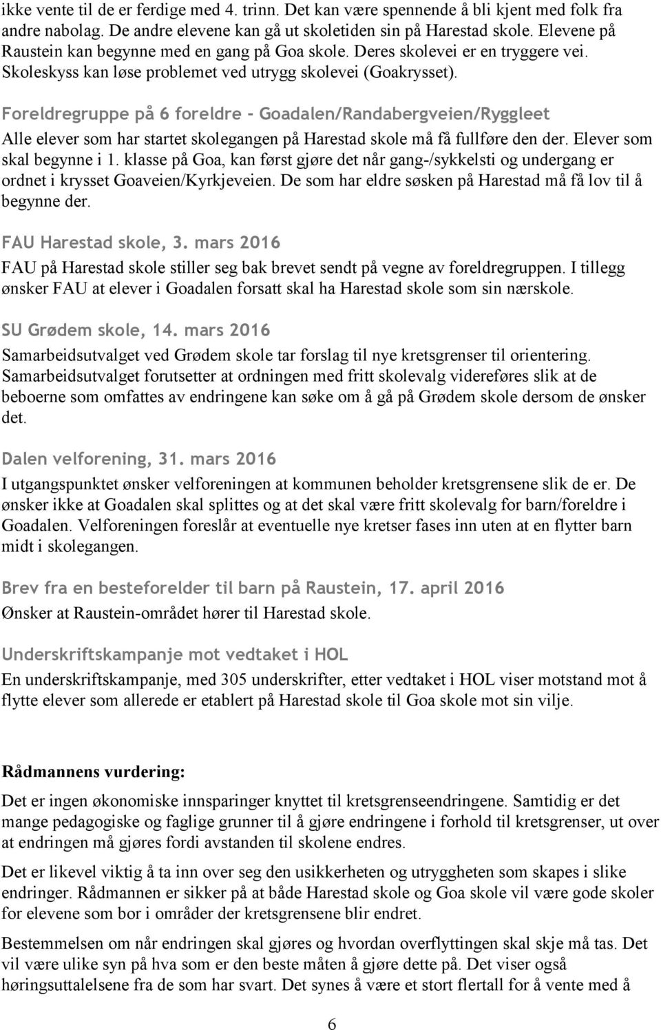 Foreldregruppe på 6 foreldre - Goadalen/Randabergveien/Ryggleet Alle elever som har startet skolegangen på Harestad skole må få fullføre den der. Elever som skal begynne i 1.