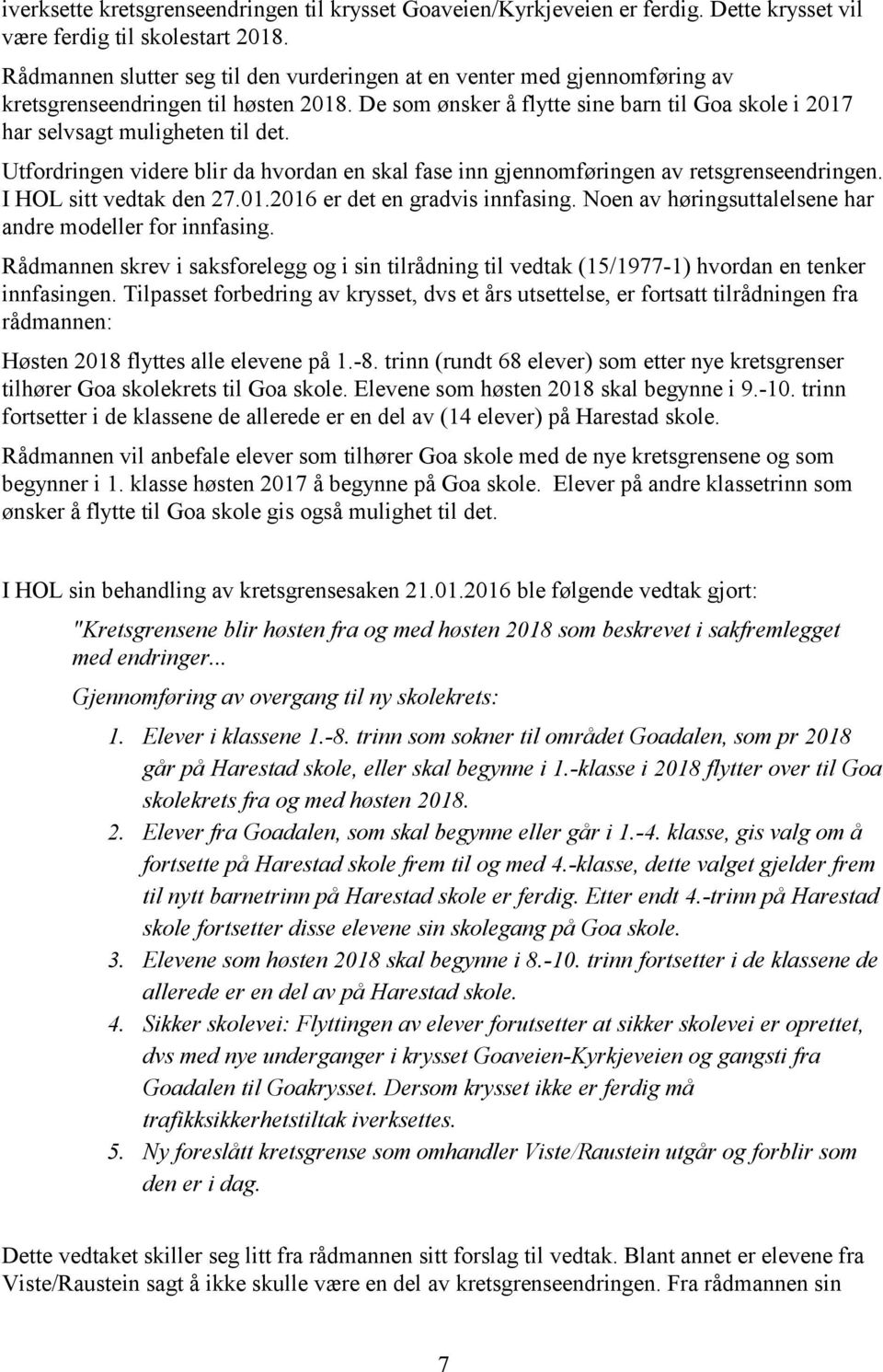 Utfordringen videre blir da hvordan en skal fase inn gjennomføringen av retsgrenseendringen. I HOL sitt vedtak den 27.01.2016 er det en gradvis innfasing.