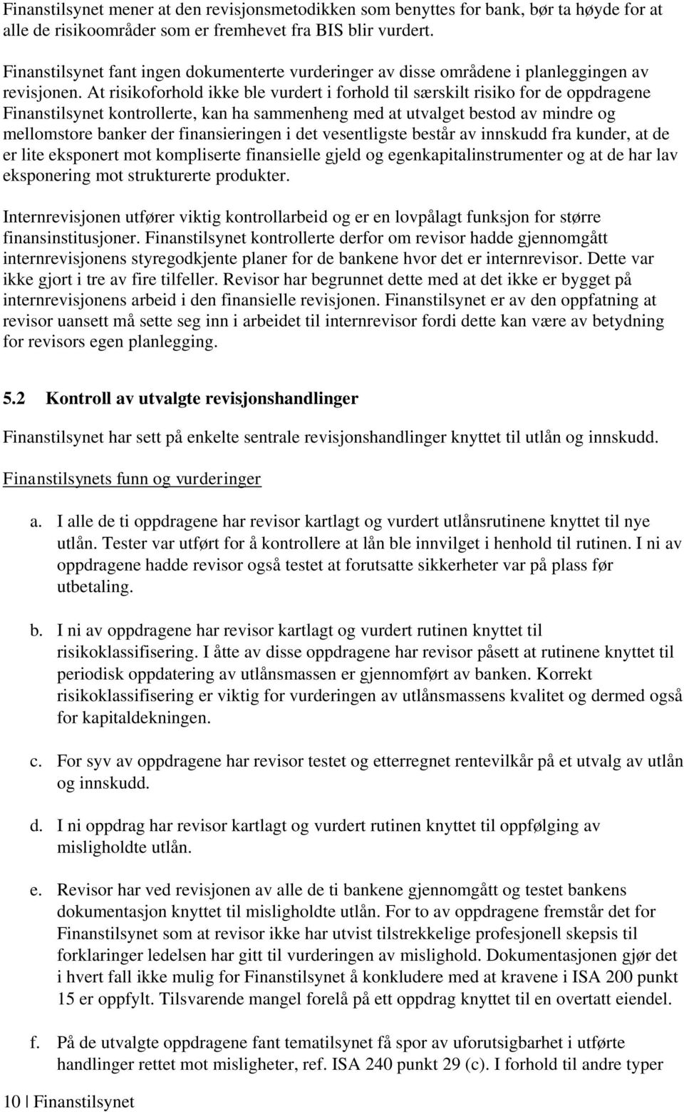 At risikoforhold ikke ble vurdert i forhold til særskilt risiko for de oppdragene Finanstilsynet kontrollerte, kan ha sammenheng med at utvalget bestod av mindre og mellomstore banker der