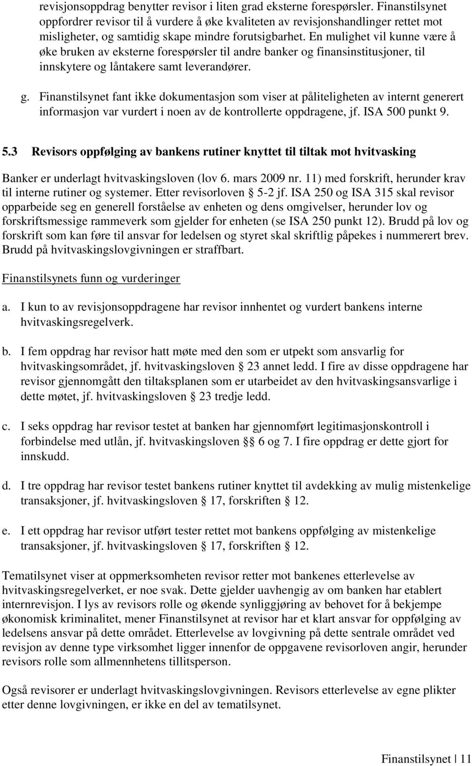 En mulighet vil kunne være å øke bruken av eksterne forespørsler til andre banker og finansinstitusjoner, til innskytere og låntakere samt leverandører. g.