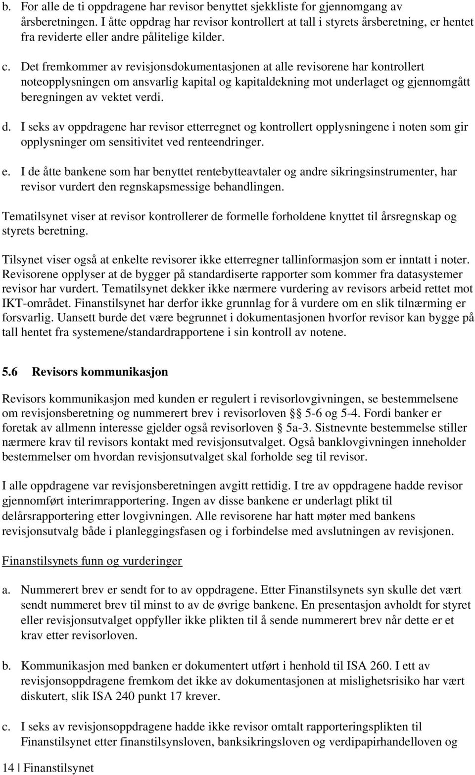 Det fremkommer av revisjonsdokumentasjonen at alle revisorene har kontrollert noteopplysningen om ansvarlig kapital og kapitaldekning mot underlaget og gjennomgått beregningen av vektet verdi. d.