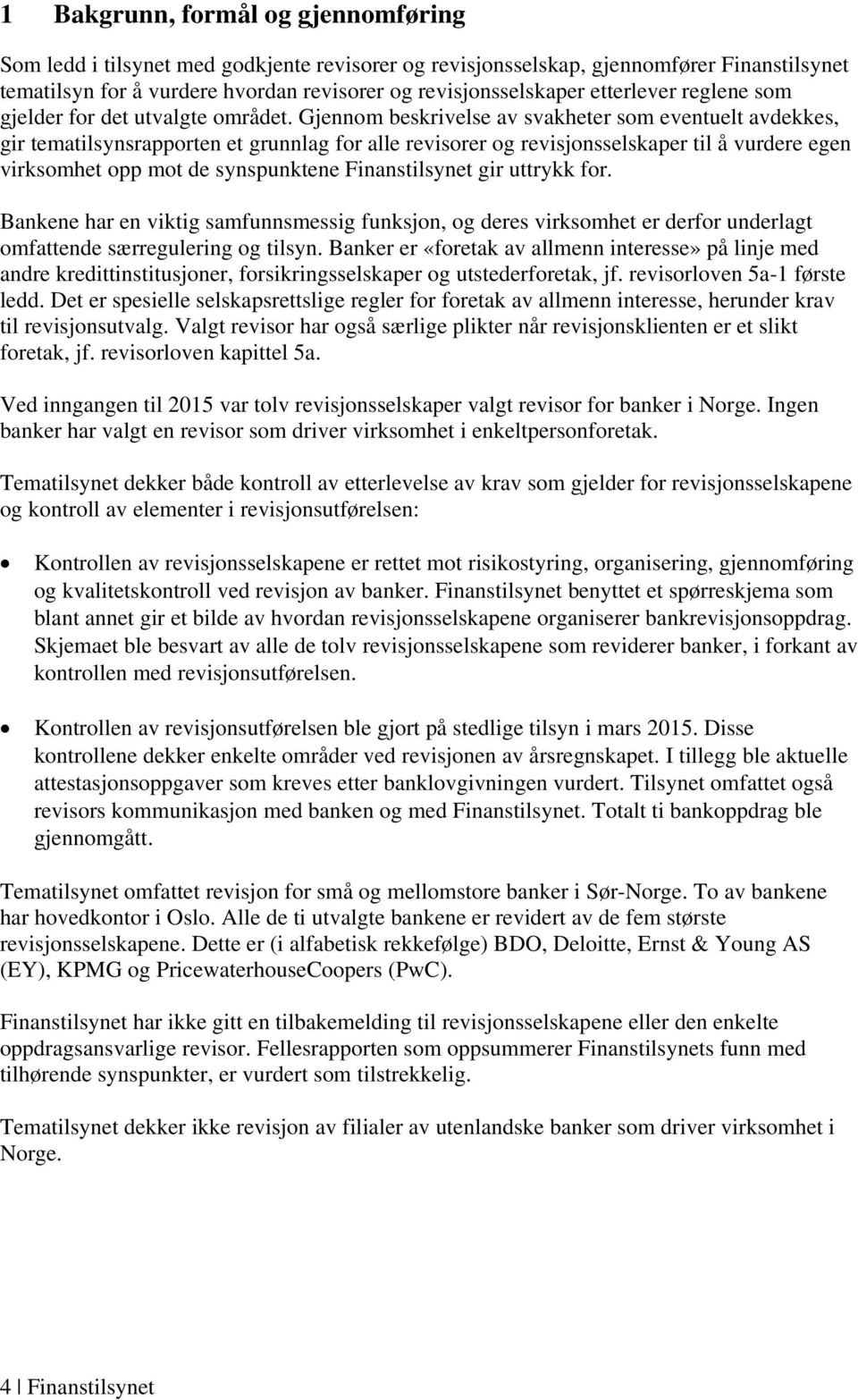 Gjennom beskrivelse av svakheter som eventuelt avdekkes, gir tematilsynsrapporten et grunnlag for alle revisorer og revisjonsselskaper til å vurdere egen virksomhet opp mot de synspunktene