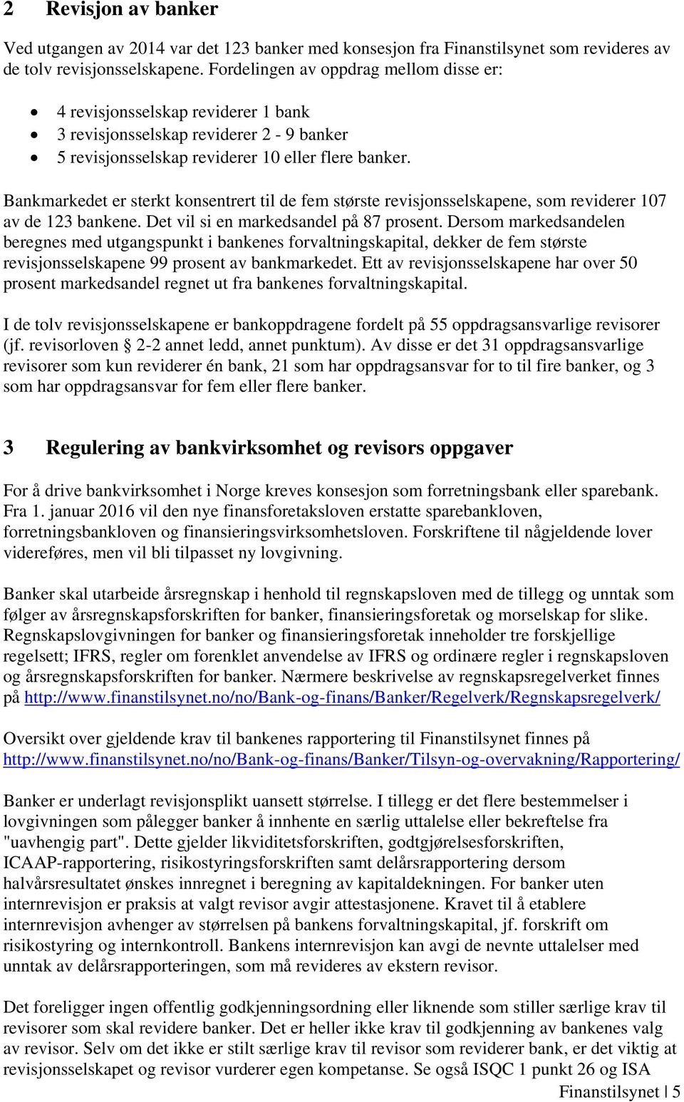 Bankmarkedet er sterkt konsentrert til de fem største revisjonsselskapene, som reviderer 107 av de 123 bankene. Det vil si en markedsandel på 87 prosent.