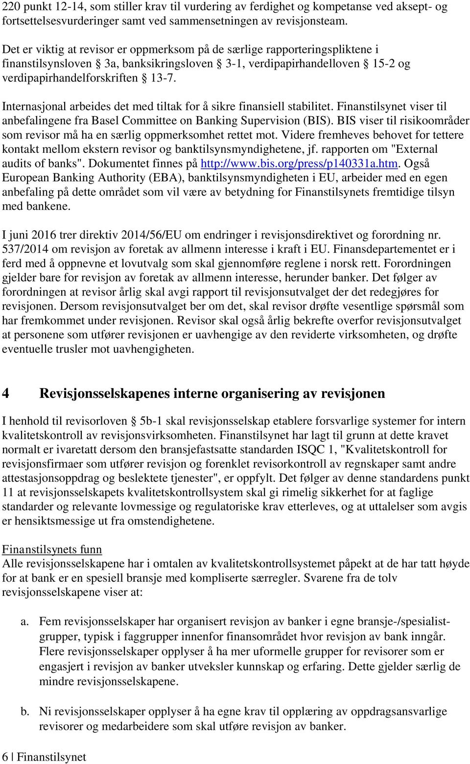 Internasjonal arbeides det med tiltak for å sikre finansiell stabilitet. Finanstilsynet viser til anbefalingene fra Basel Committee on Banking Supervision (BIS).