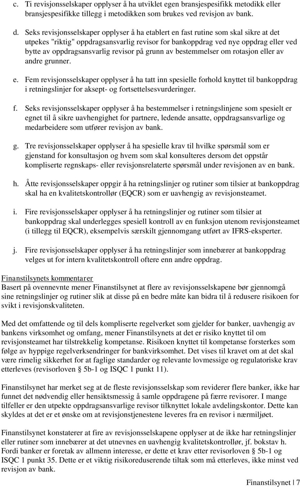 revisor på grunn av bestemmelser om rotasjon eller av andre grunner. e. Fem revisjonsselskaper opplyser å ha tatt inn spesielle forhold knyttet til bankoppdrag i retningslinjer for aksept- og fortsettelsesvurderinger.