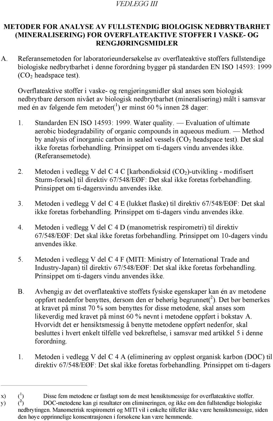 Overflateaktive stoffer i vaske- og rengjøringsmidler skal anses som biologisk nedbrytbare dersom nivået av biologisk nedbrytbarhet (mineralisering) målt i samsvar med én av følgende fem metoder( 1 )