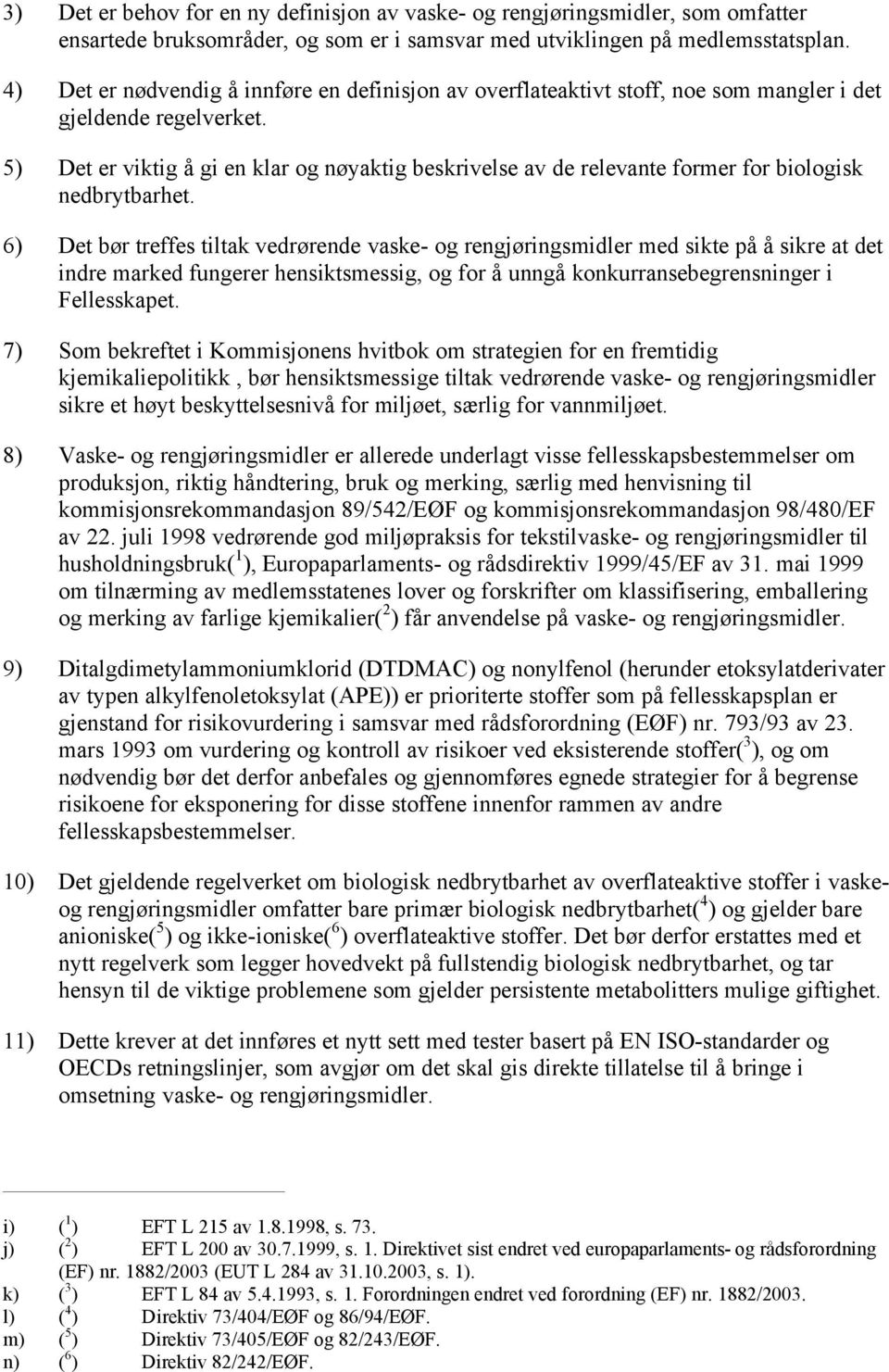 5) Det er viktig å gi en klar og nøyaktig beskrivelse av de relevante former for biologisk nedbrytbarhet.