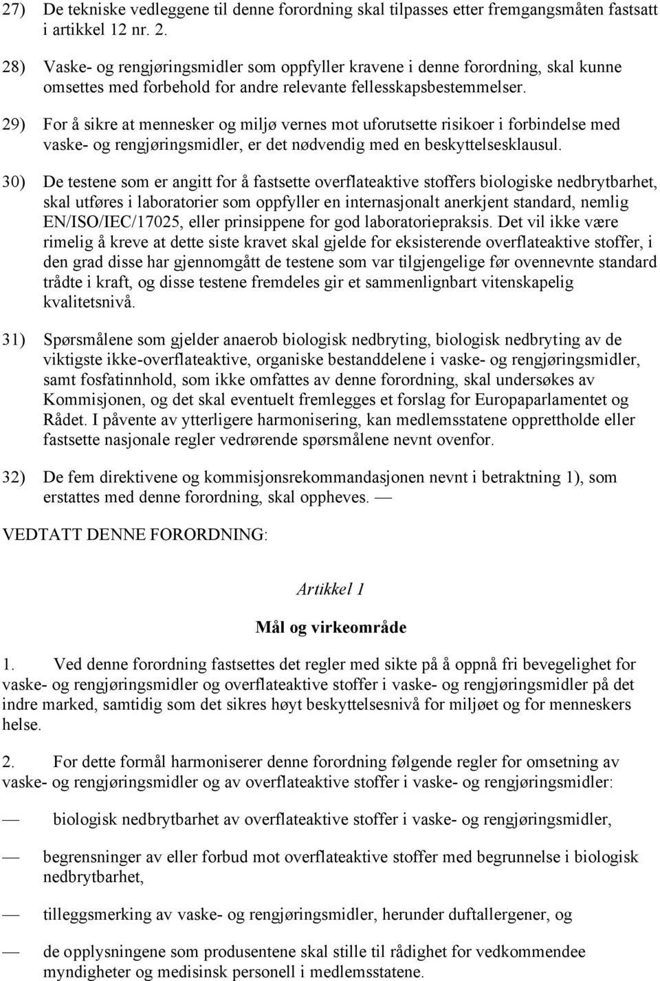 29) For å sikre at mennesker og miljø vernes mot uforutsette risikoer i forbindelse med vaske- og rengjøringsmidler, er det nødvendig med en beskyttelsesklausul.