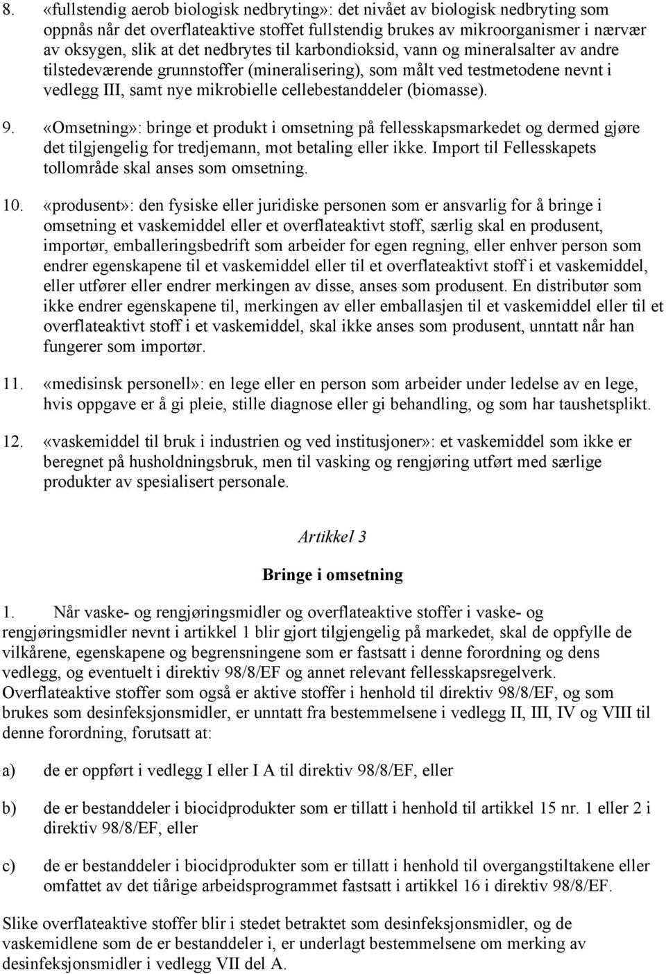 (biomasse). 9. «Omsetning»: bringe et produkt i omsetning på fellesskapsmarkedet og dermed gjøre det tilgjengelig for tredjemann, mot betaling eller ikke.