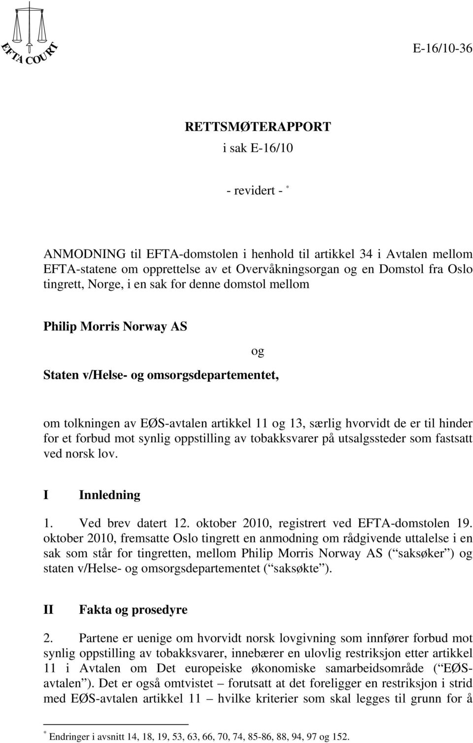 hinder for et forbud mot synlig oppstilling av tobakksvarer på utsalgssteder som fastsatt ved norsk lov. I Innledning 1. Ved brev datert 12. oktober 2010, registrert ved EFTA-domstolen 19.